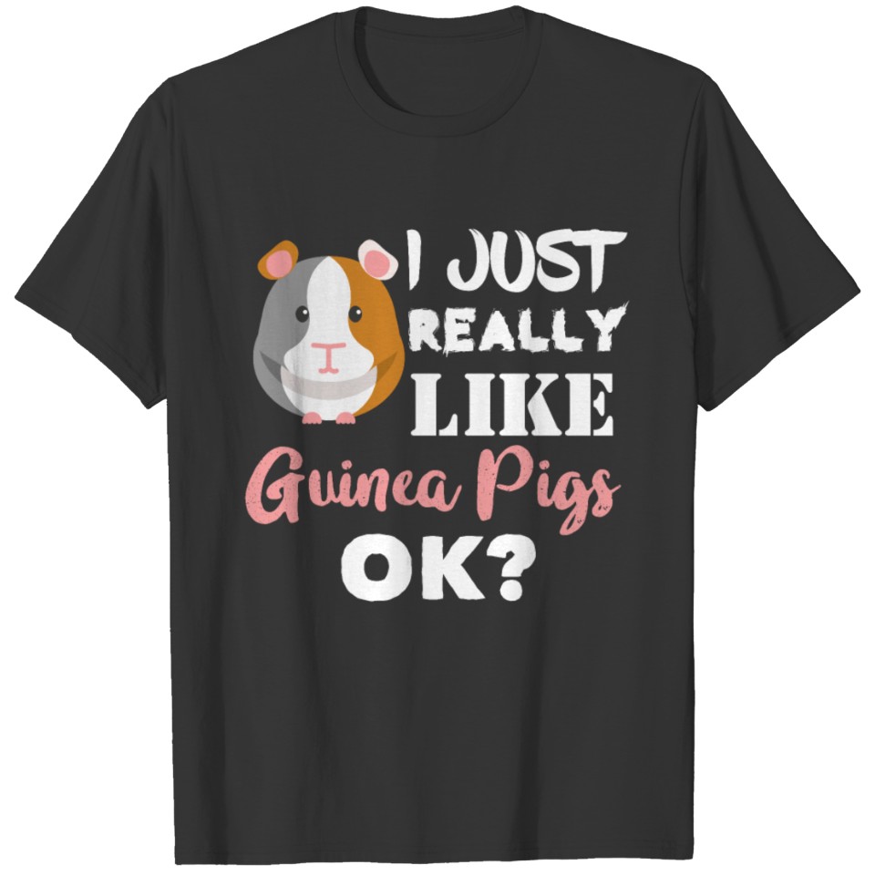 I Just Really Like Guinea Pigs OK Funny Guinea Pig T Shirts