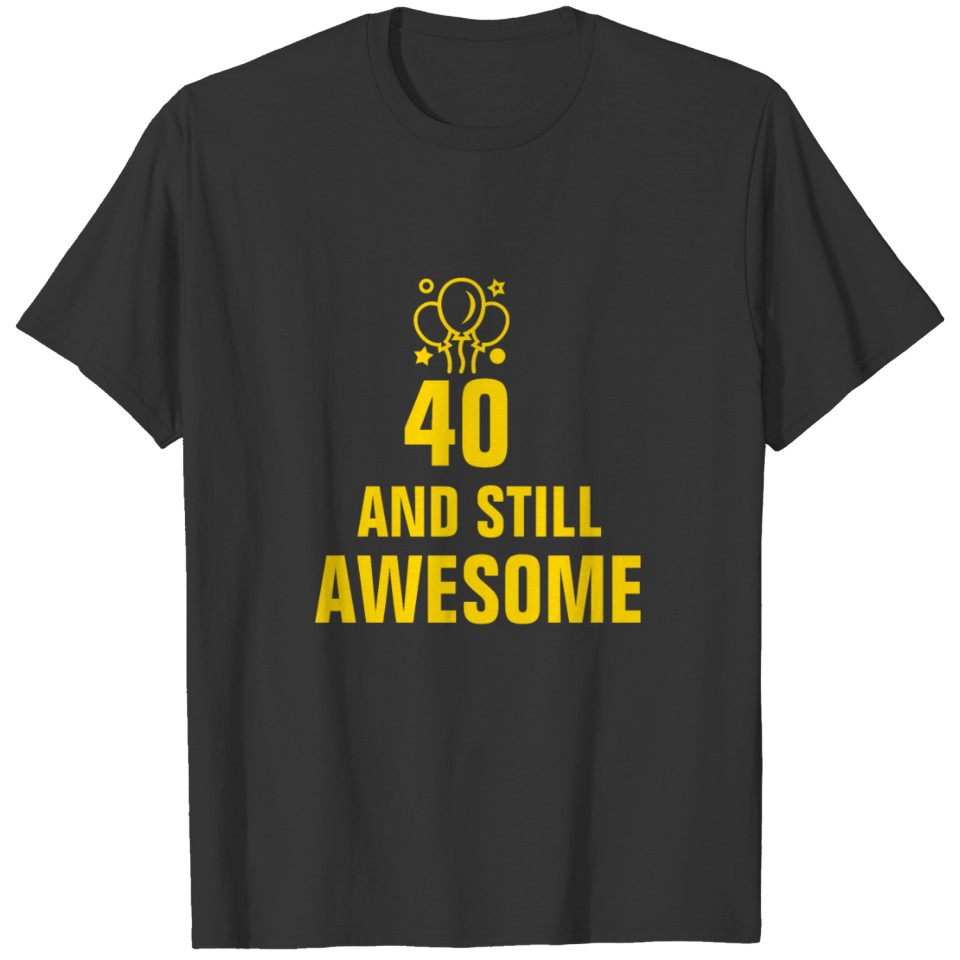 Still awesome at 40 T-shirt