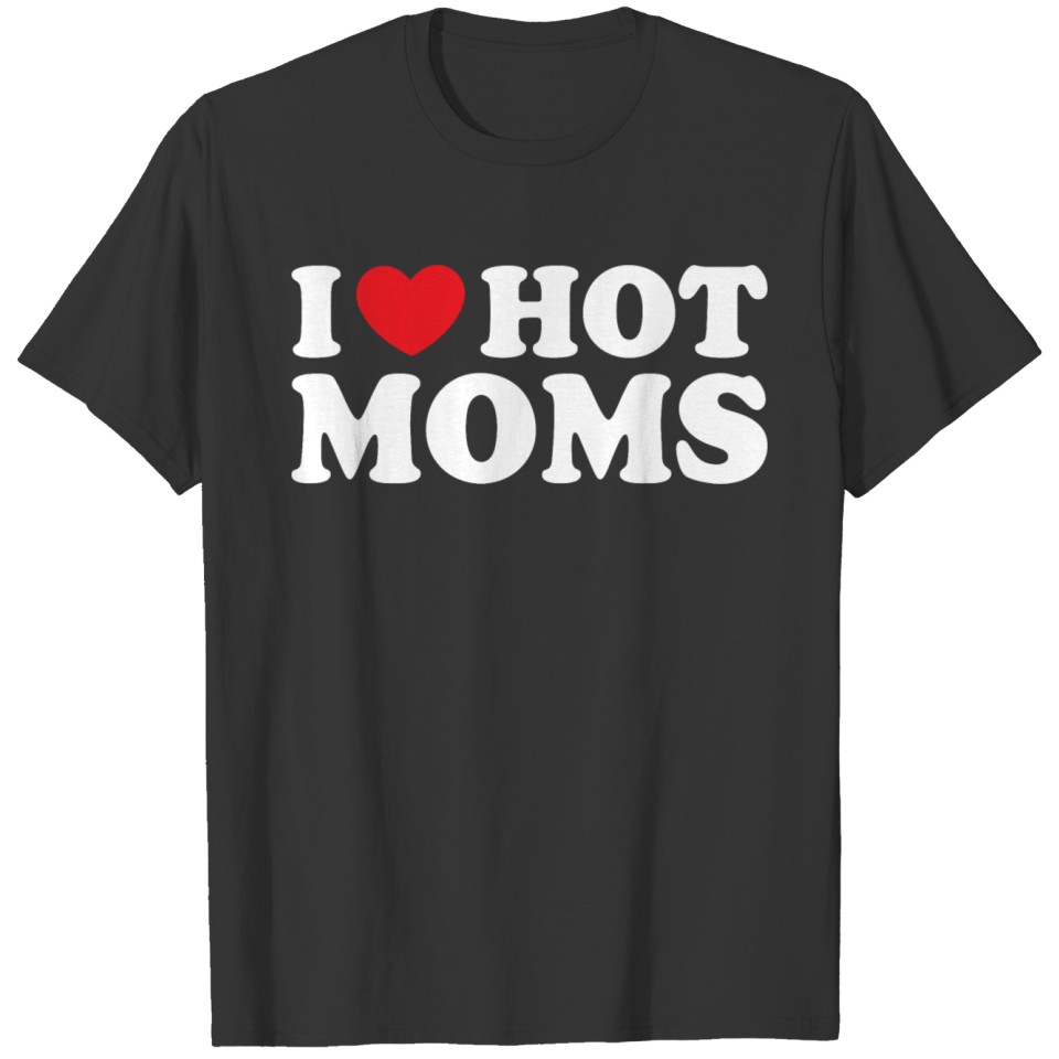 I Love Hot Moms Funny Sarcastic Red Heart Love Mom T Shirts