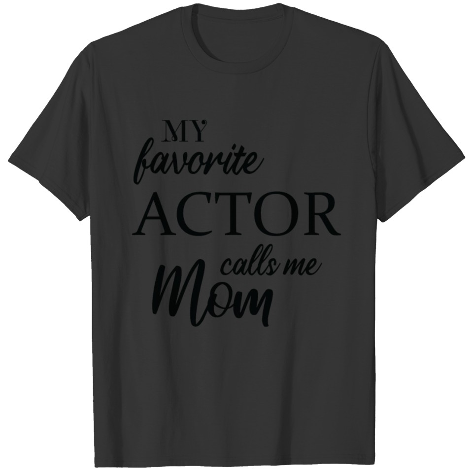 Acting My Favorite Actor Calls Me Mom T-shirt