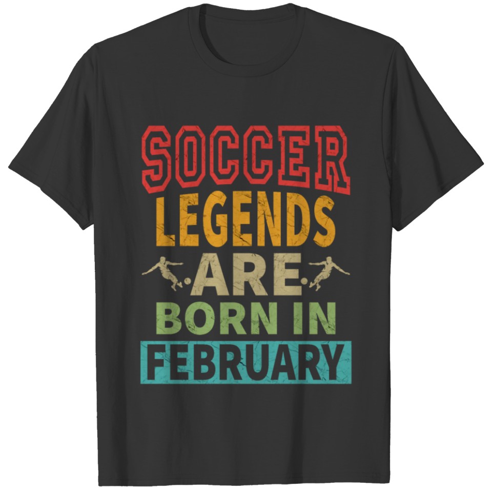 Soccer Legends Are Born In February - Birthday T-shirt