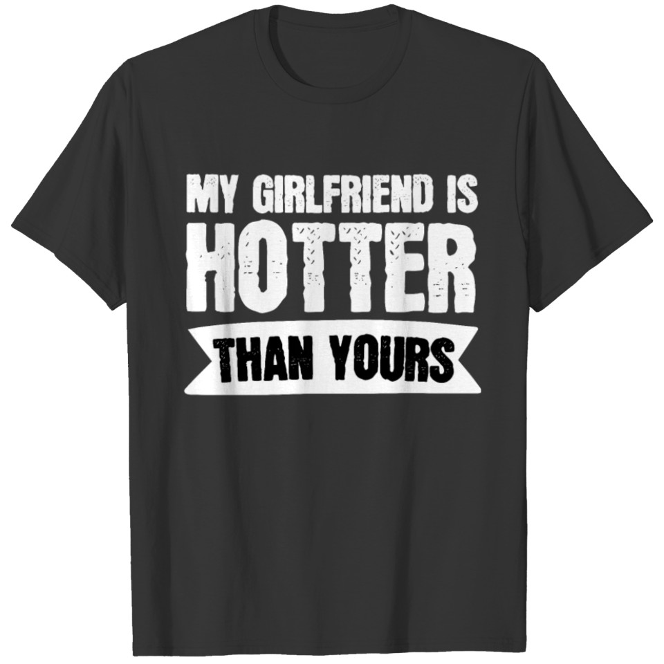 My Girlfriend is hotter than yours T-shirt