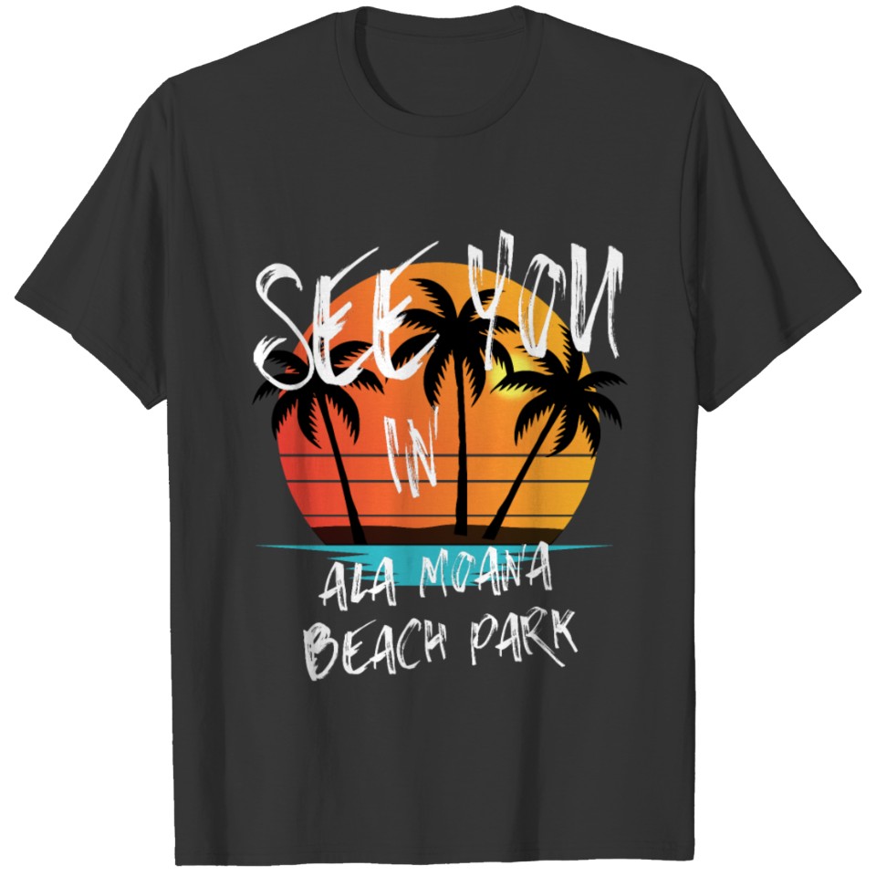 See you in Ala Moana Beach Park retro vintage Oahu T Shirts
