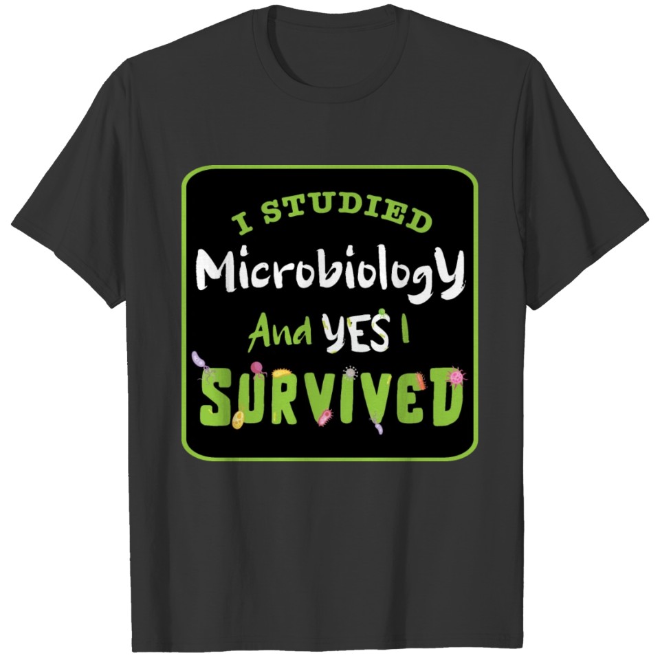 I studied Microbiology and YES I survived T-shirt