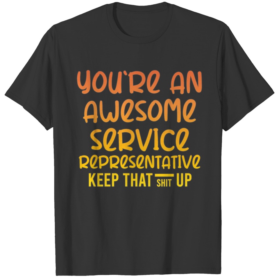 You're An Awesome Service Representative Keep That T-shirt