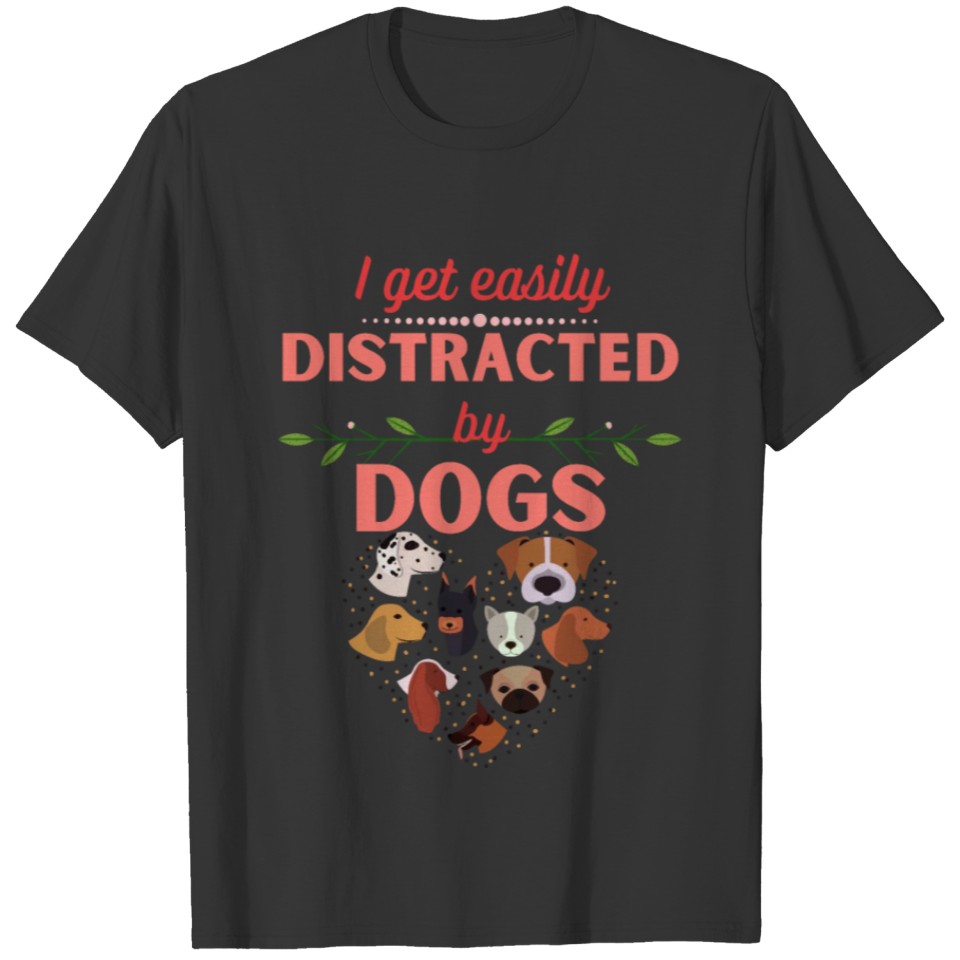 I get easily distracted by Dogs Dog Heart T-shirt