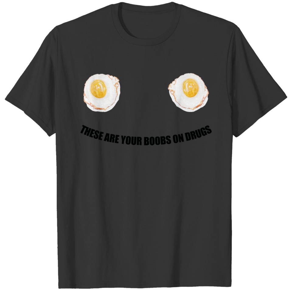 These are your boobs on drugs T-shirt