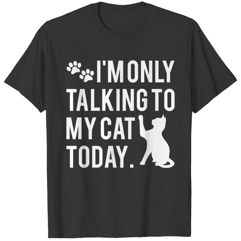 I'M Only Talking To My Cat Today Silly Kitty Lover T-shirt