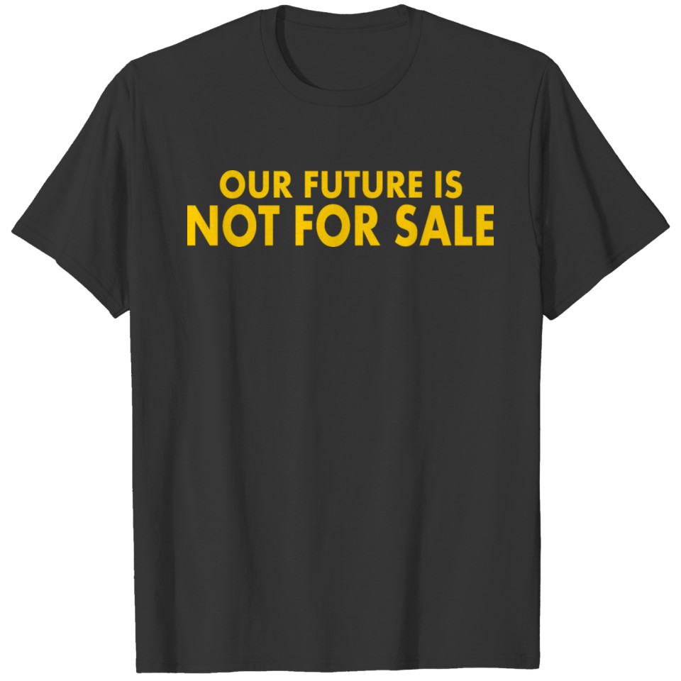 Our future is not for sale T-shirt