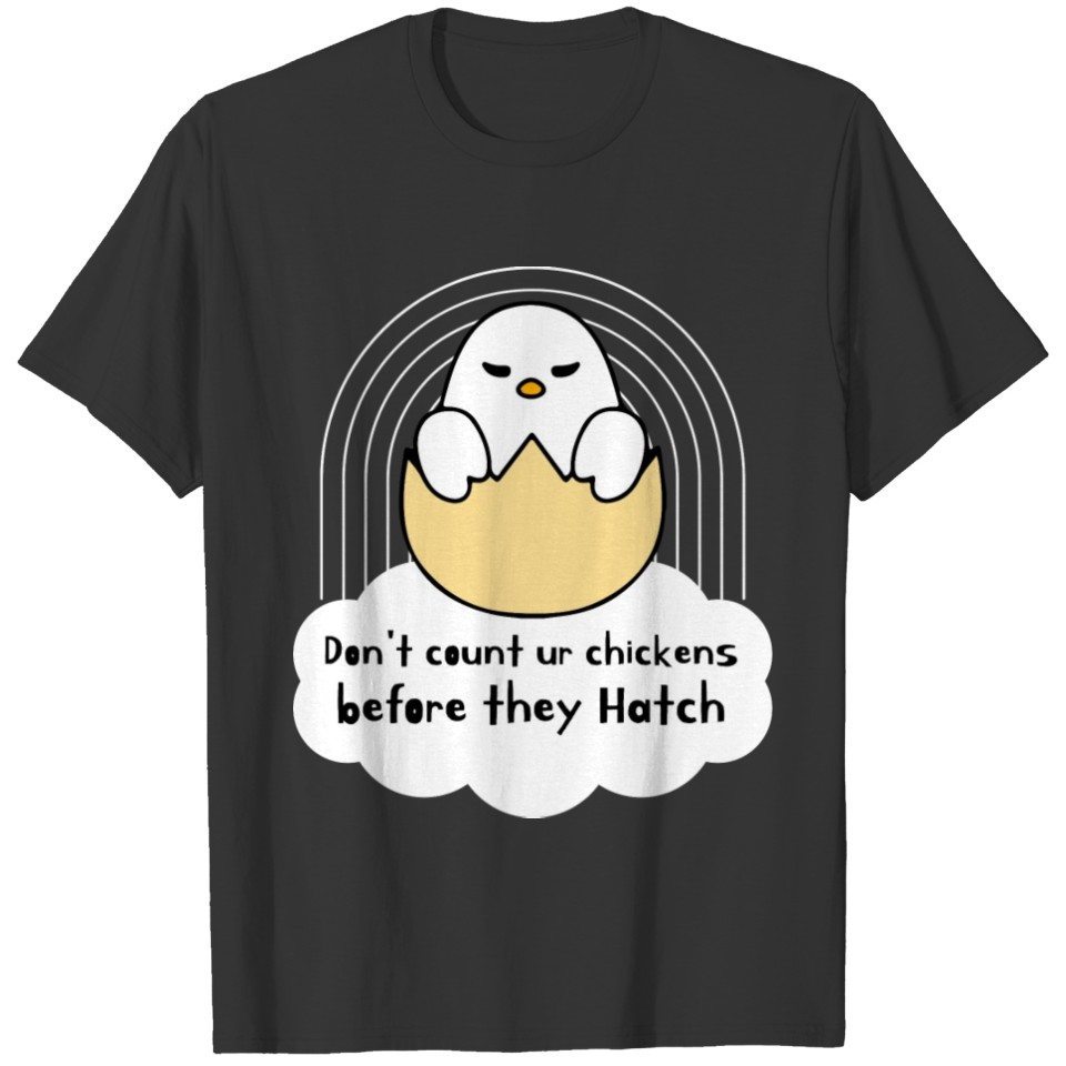 Don't count ur chickens before they hatch T-shirt