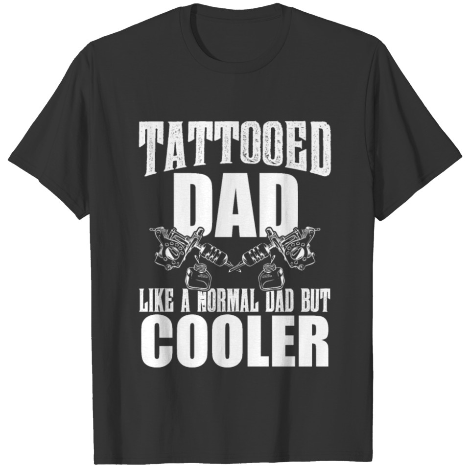 Tattooed Dad Like a normal Dad but cooler Tattoo T-shirt