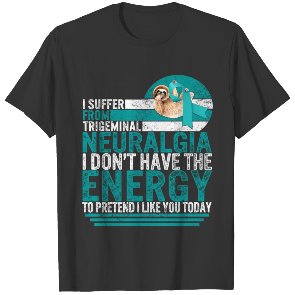 I Suffer From Trigeminal Neuralgia, I Don't Have T-shirt
