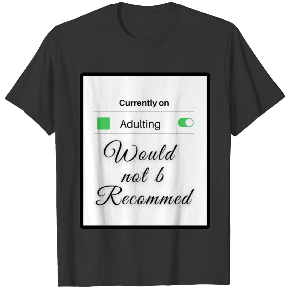 ADULTING WOULD NOT BE RECOMMENDED T Shirts