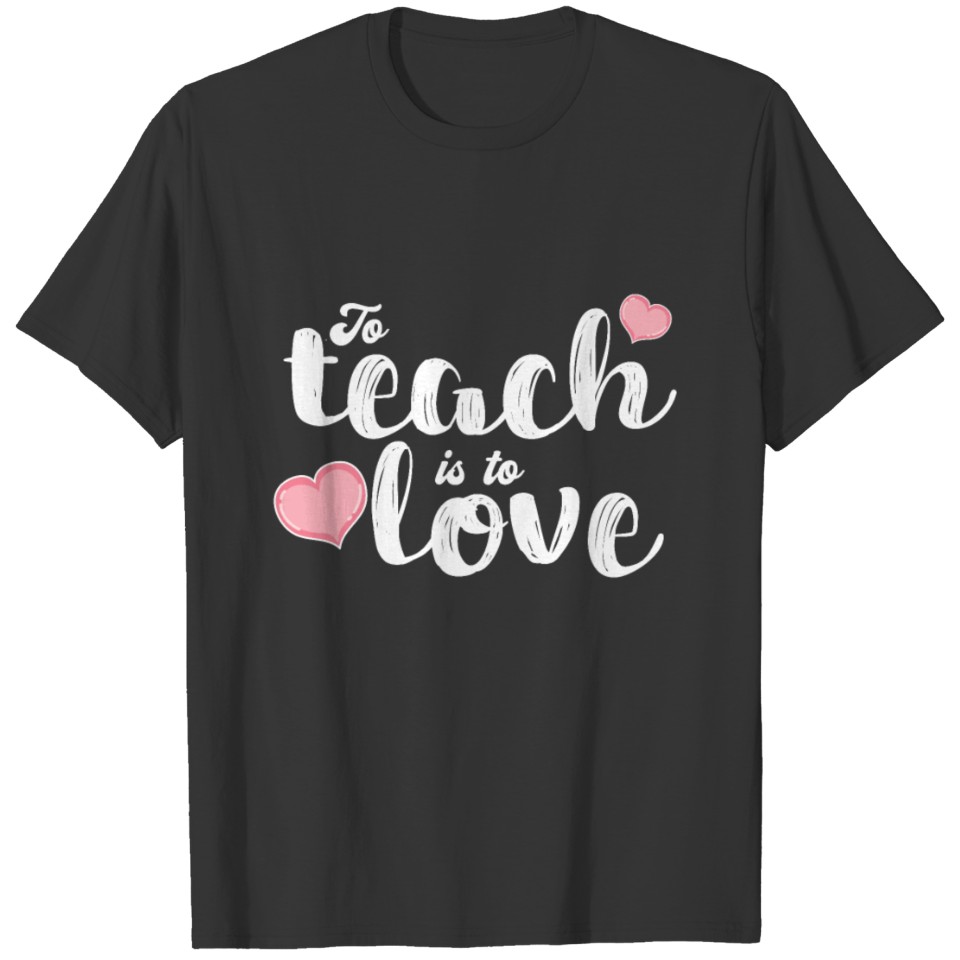 To Teach Is To Love Teacher Appreciation T-shirt
