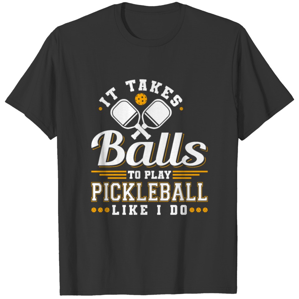 It Takes Balls To Play Pickleball, Funny T-shirt