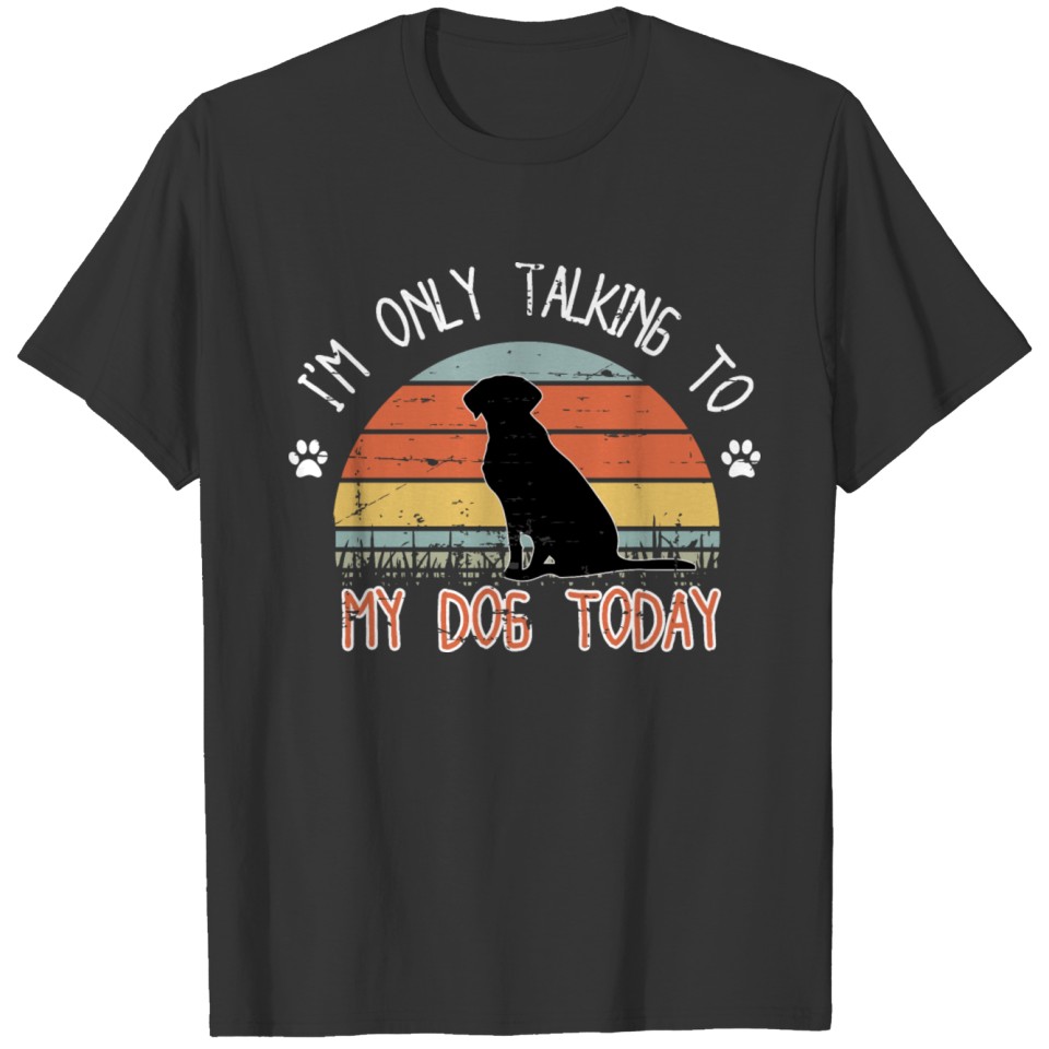 I m only tlaking to mydog today T-shirt