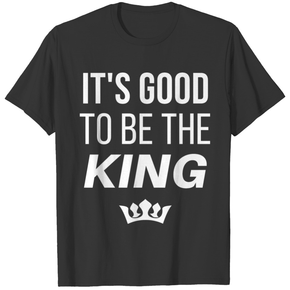 it's good to be the king. T-shirt