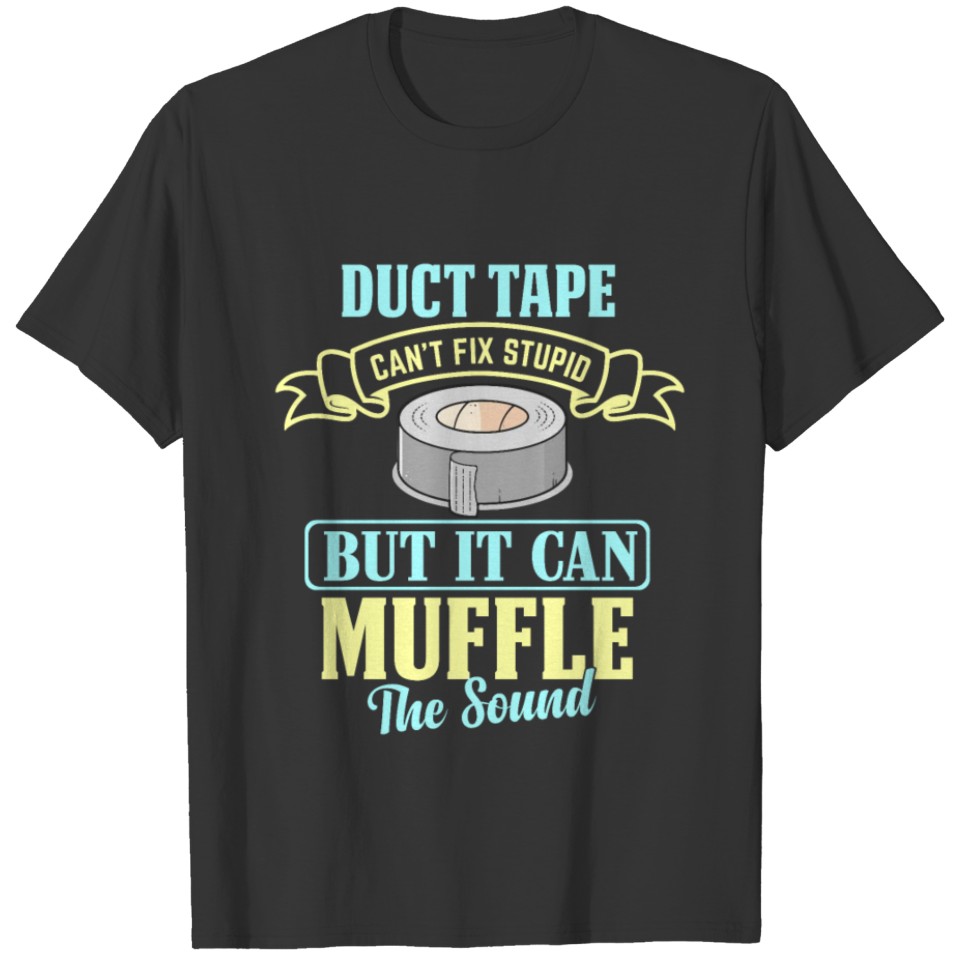 Duct Tape Can't Fix Stupid, But It Can Muffle the T-shirt