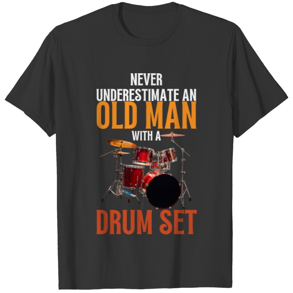 Never Underestimate An Old Man With A drum set T-shirt