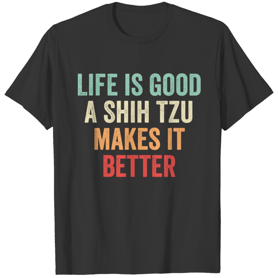 A Shih Tzu Makes It Better T-shirt