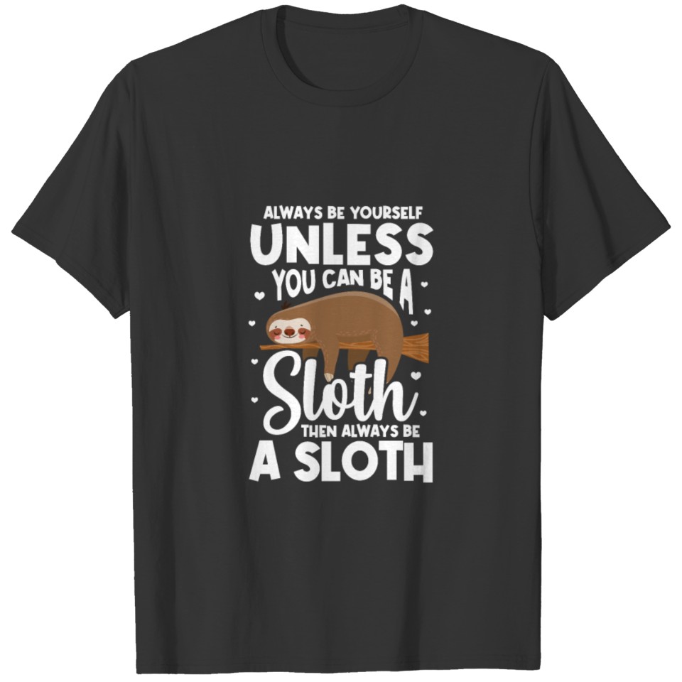 Always Be Yourself Unless You Can Be A Sloth T-shirt