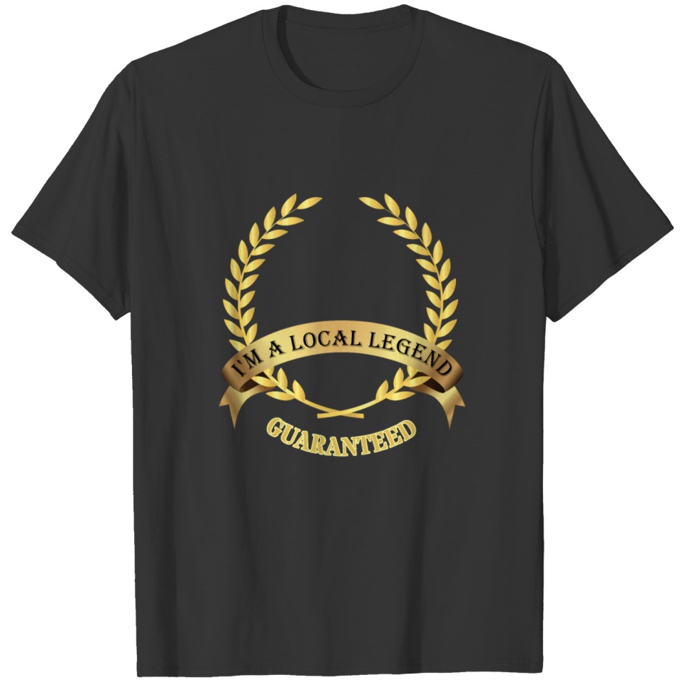 i m a local legend T-shirt