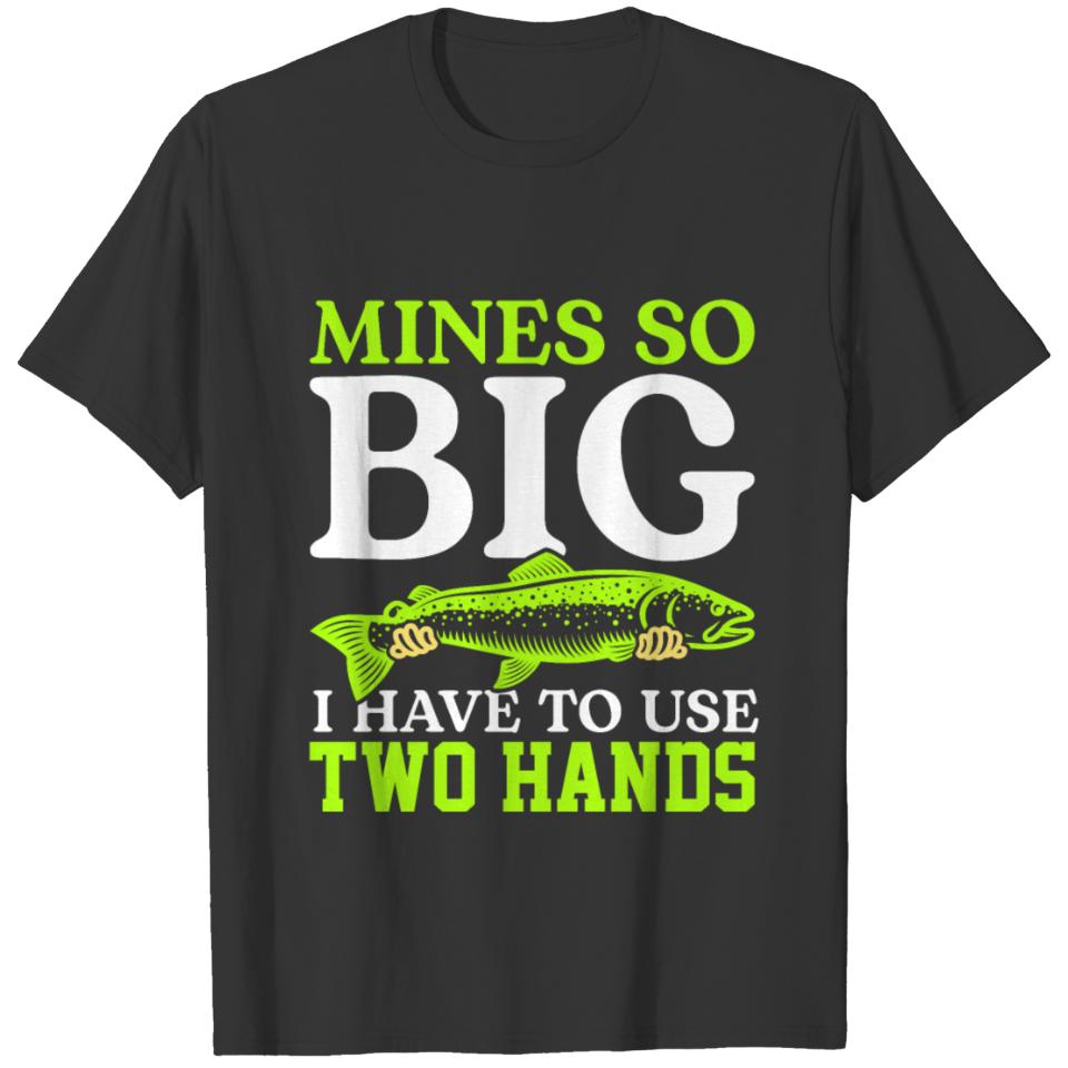 Mines So Big I Have To Use Two Hands Funny Fishing T-shirt