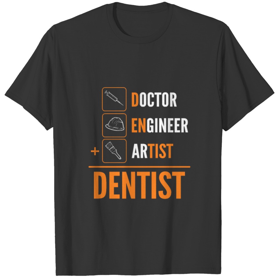 Doctor Engineer Artist = Dentist T Shirts