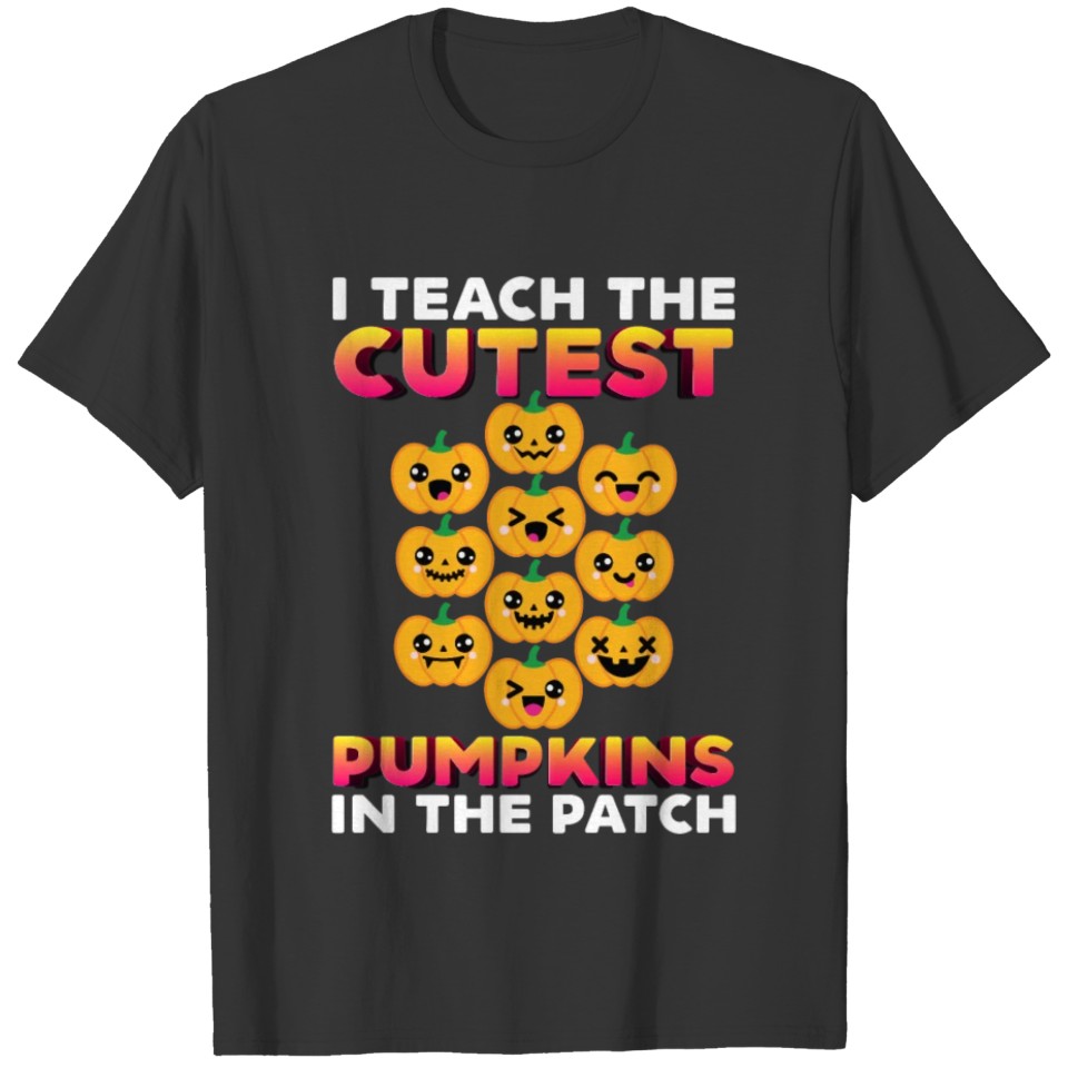 I teach the cutest pumpkins in the patch Teacher T-shirt