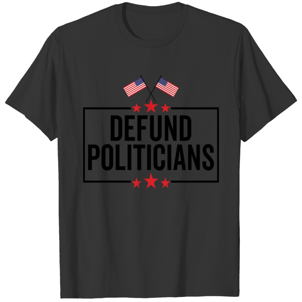 Defund Politicians Libertarian Political Liberal T-shirt