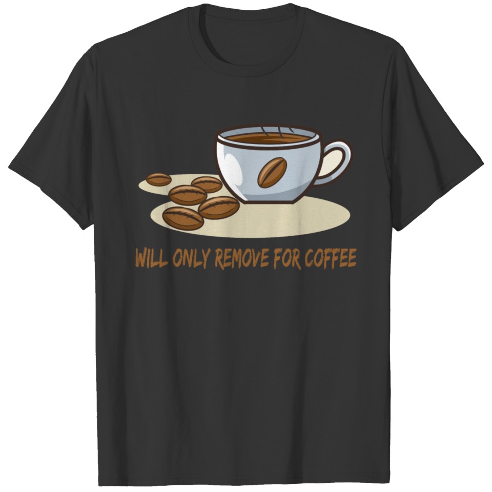 Will Only Remove For Coffee T-shirt
