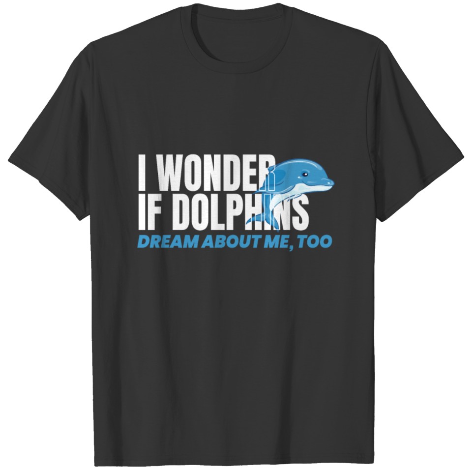I Wonder If Dolphins Sea Dolphins T-shirt