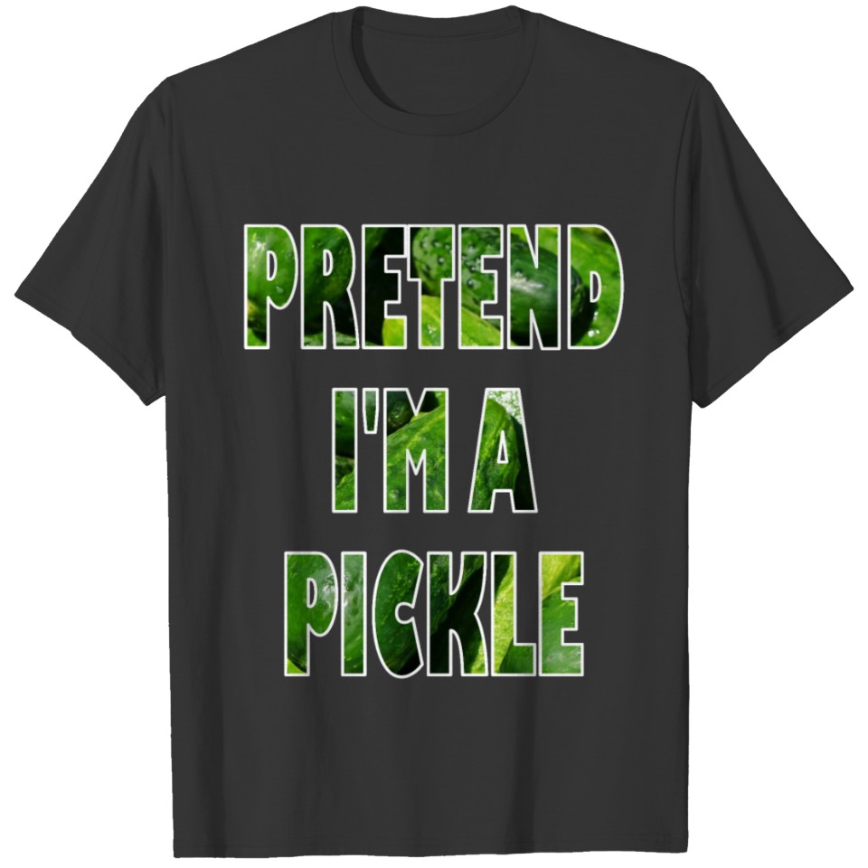Pretend I'm a pickle T-shirt