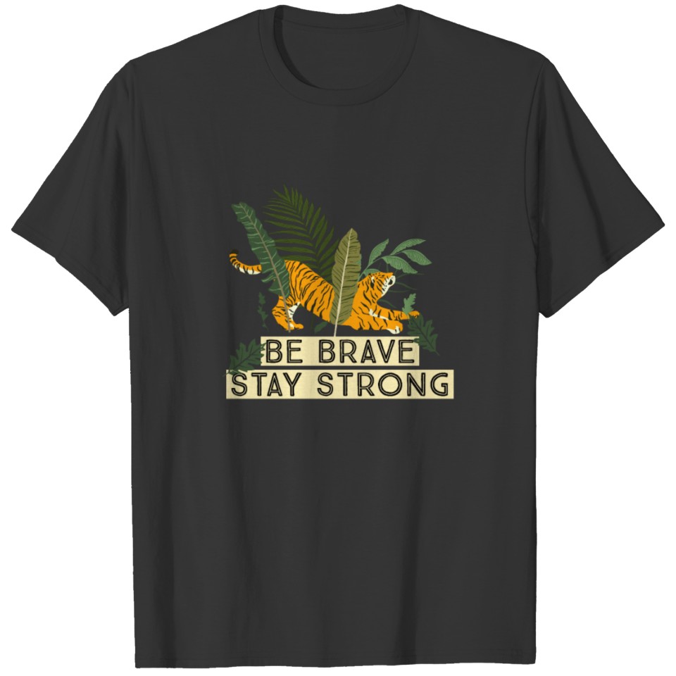 Tiger Illustration Be Brave Stay Strong T Shirts