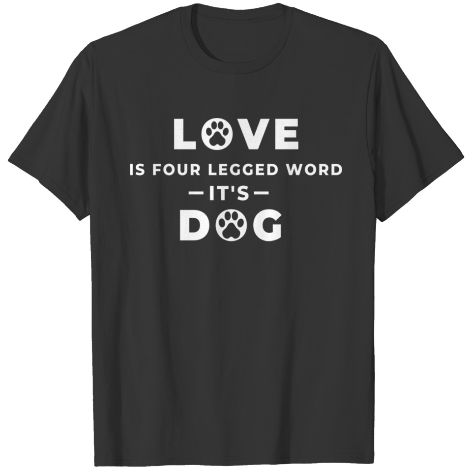 Love Is Four Legged Word - It's Dog T-shirt