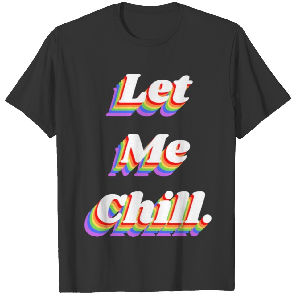 Let Me Chill: Just take a break man T-shirt