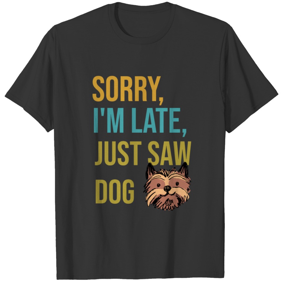 DOG MOM, SORRY I'M LATE I JUST SAW DOG Lover Gift T Shirts