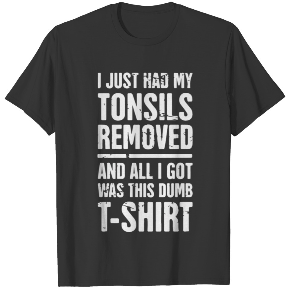 I Just Had My Tonsils Removed T-shirt