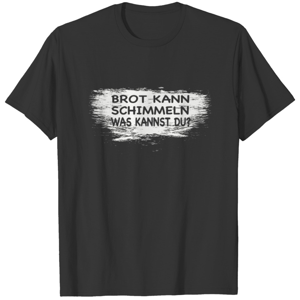 Funny Craftsman Saying Bread Can Mould... T-shirt