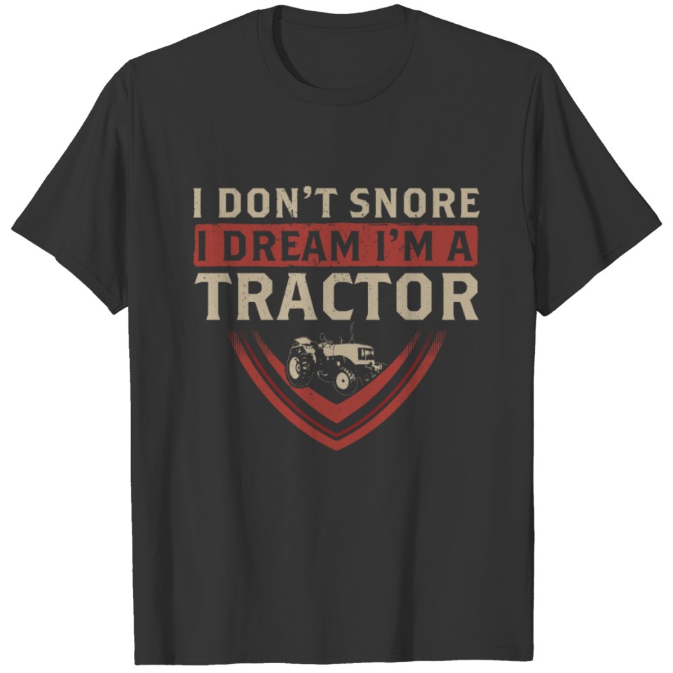 I Don't Snore I Dream I'm A Tractor Farming Farmer T Shirts