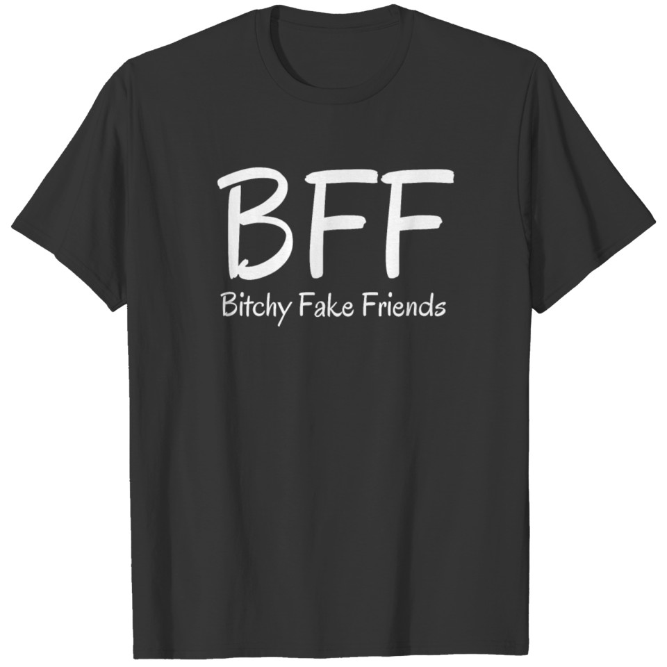BFF Bitchy Fake Friends (White letters version) T Shirts