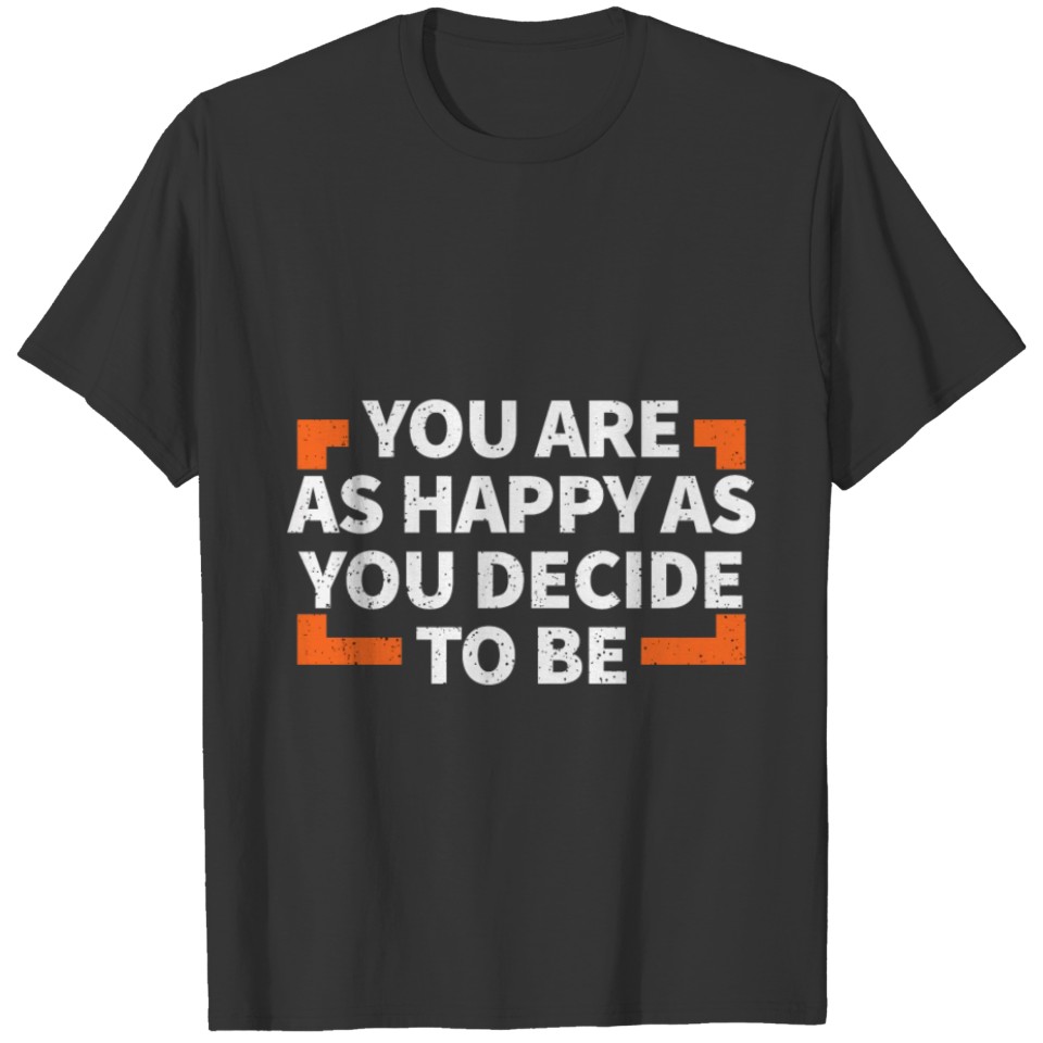 You are as happy as you decide to be T-shirt