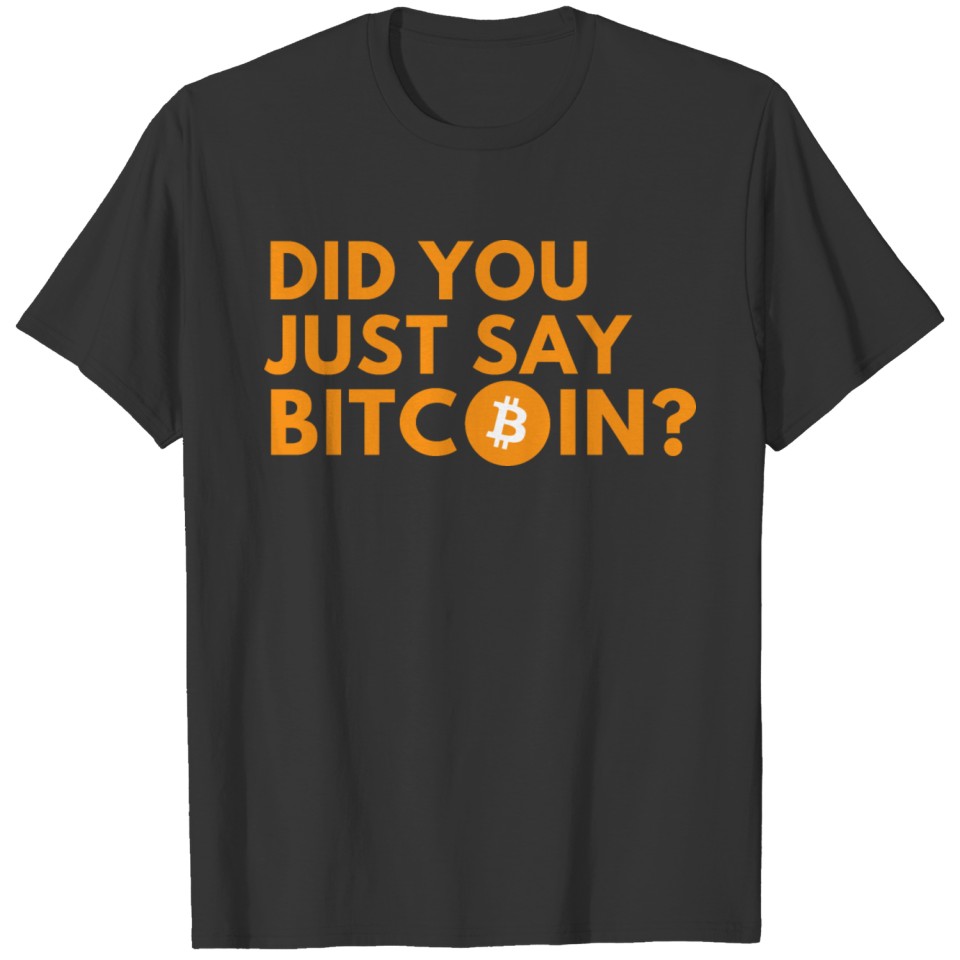 Did you just say Bitcoin? T shirt T-shirt