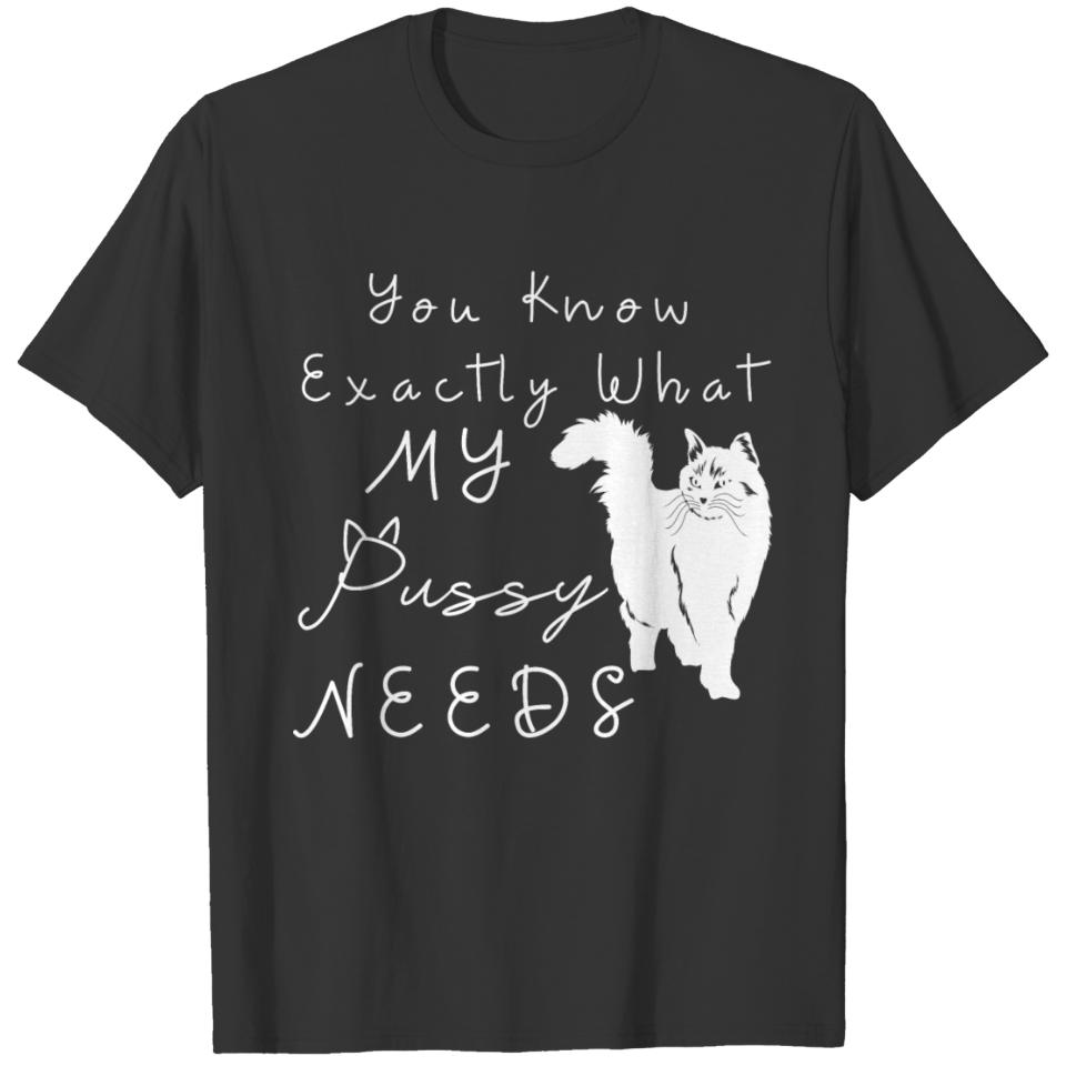 YOU KNOW EXACTLY WHAT MY PUSSY NEED T-shirt