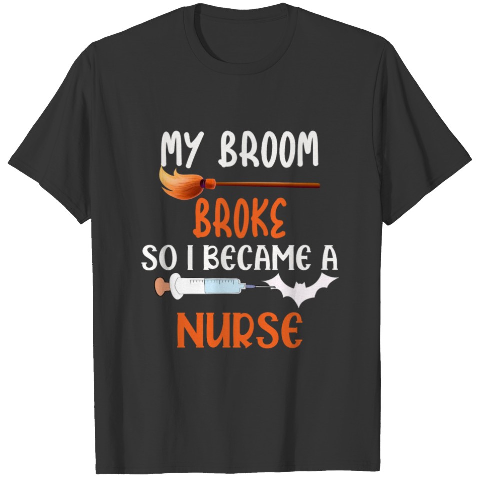 My Broom Broke So I Became A Nurse. T-shirt