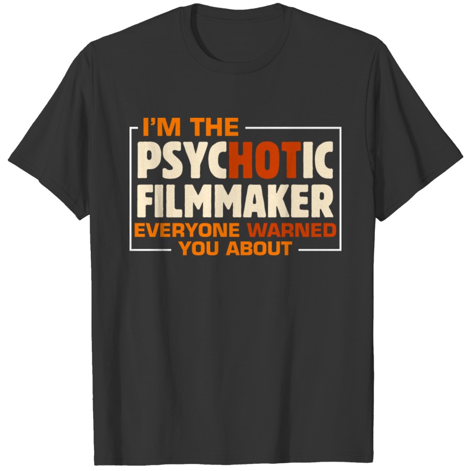 I'm the Psychotic Filmmaker Everyone Warned You Ab T-shirt
