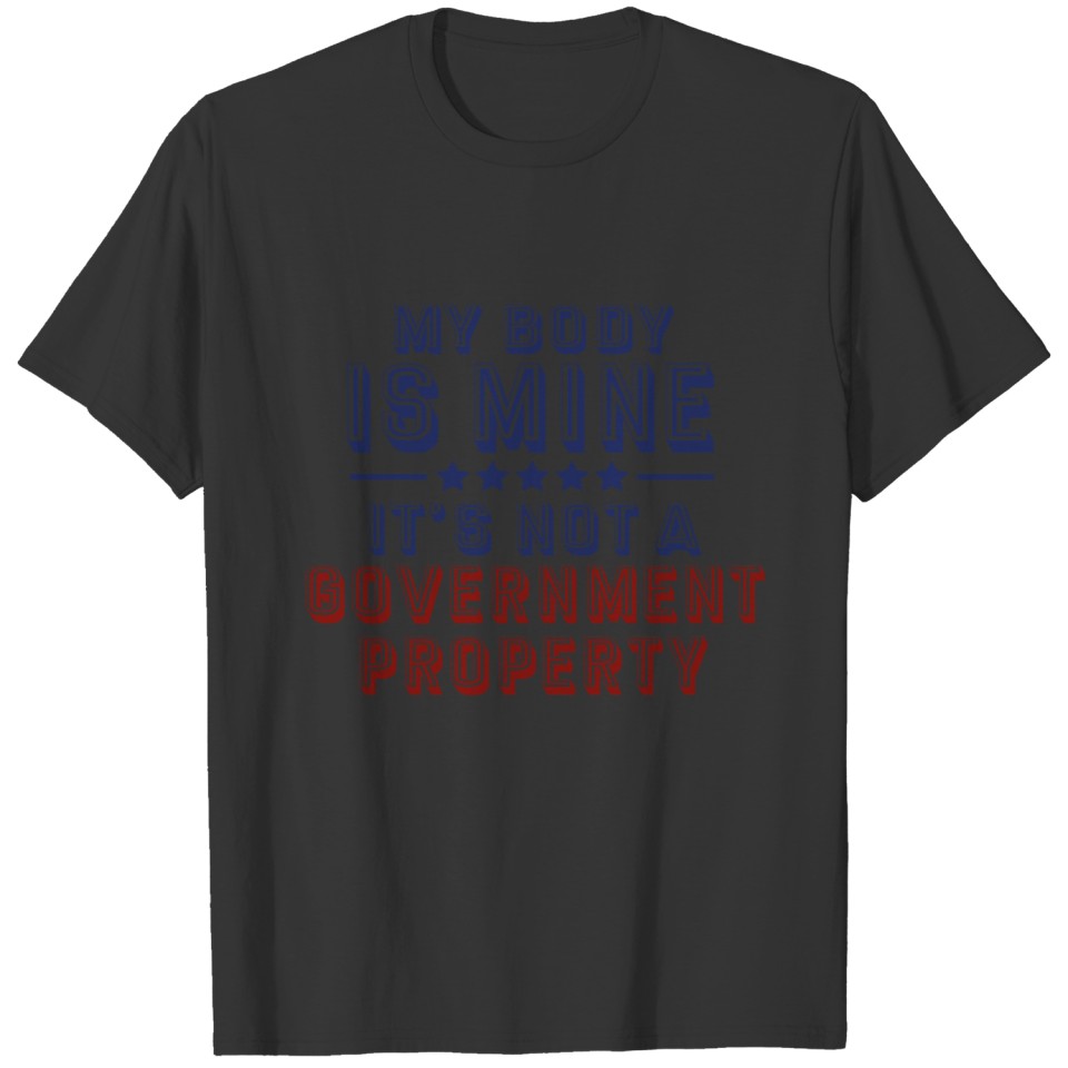 My Body Is Mine It is Not A Government Property T-shirt