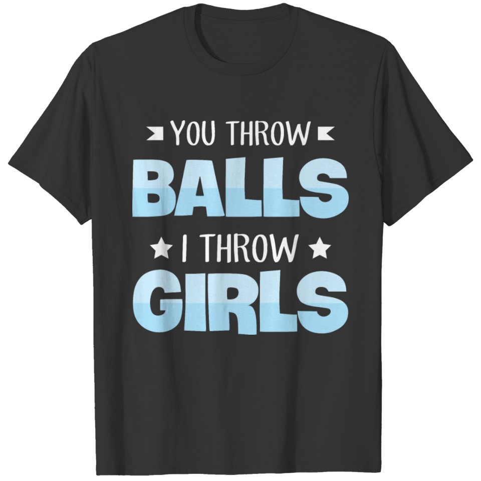 You throw balls - I throw girls Quote for a Cheer T-shirt