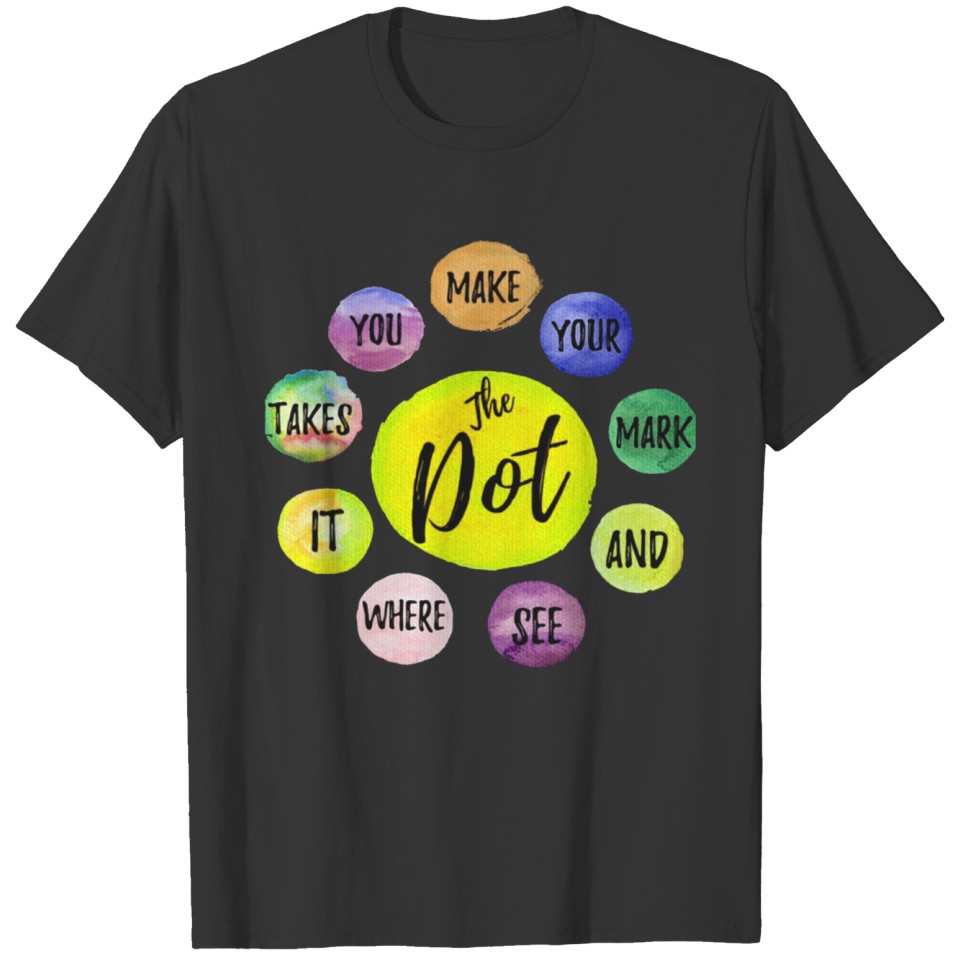 Make Your Mark Dot Day See Where It Takes You T-shirt
