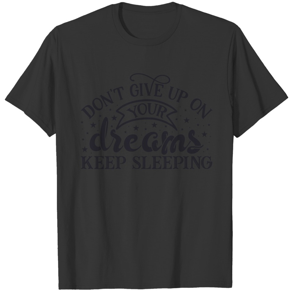 Dont Give Up On Your Keep Sleeping Design T-shirt